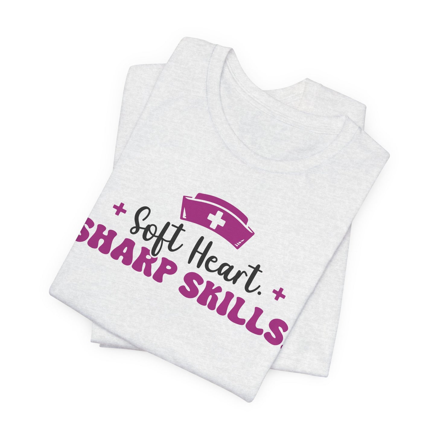 "Soft Heart, Sharp Skills" Short Sleeve Nurse Shirt